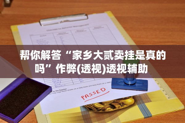 帮你解答“家乡大贰卖挂是真的吗”作弊(透视)透视辅助 