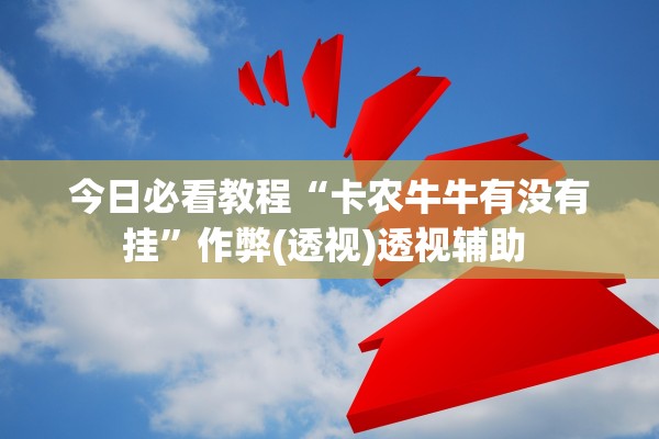 今日必看教程“卡农牛牛有没有挂”作弊(透视)透视辅助 