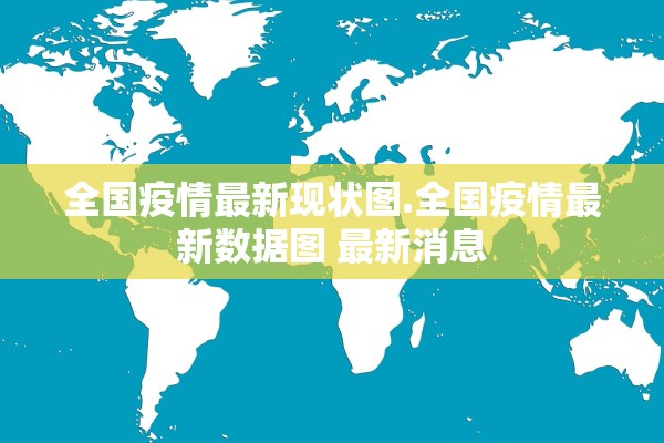 全国疫情最新现状图.全国疫情最新数据图 最新消息