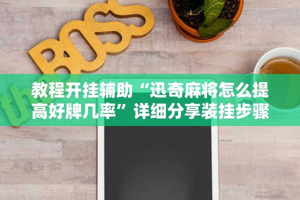 教程开挂辅助“迅奇麻将怎么提高好牌几率	”详细分享装挂步骤