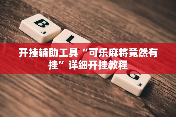开挂辅助工具“可乐麻将竟然有挂”详细开挂教程