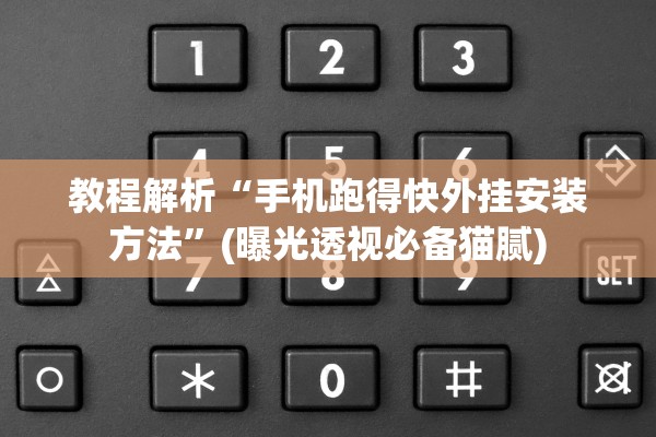 教程解析“手机跑得快外挂安装方法	”(曝光透视必备猫腻)
