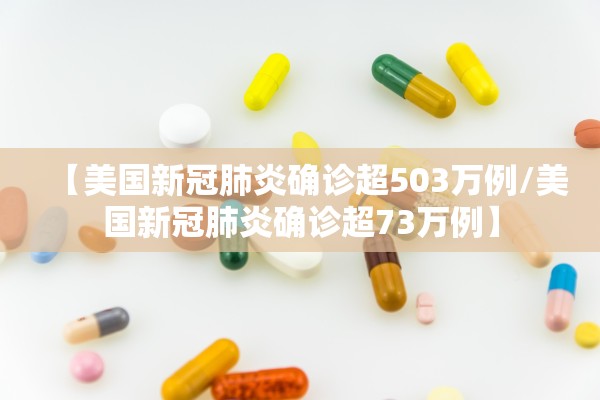 【美国新冠肺炎确诊超503万例/美国新冠肺炎确诊超73万例】
