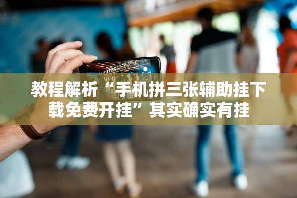 教程解析“手机拼三张辅助挂下载免费开挂”其实确实有挂
