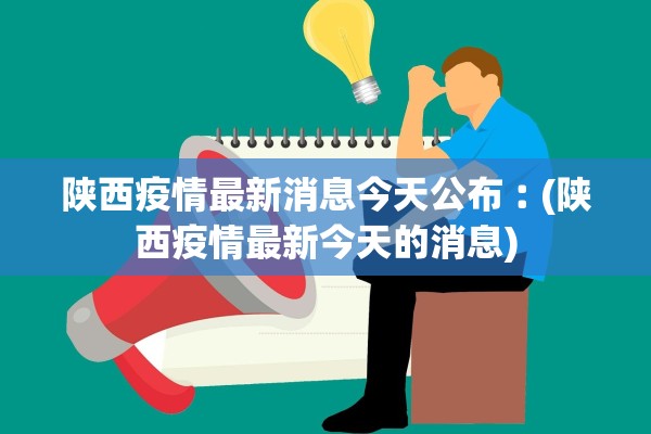 陕西疫情最新消息今天公布︰(陕西疫情最新今天的消息)