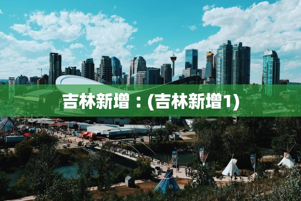 吉林新增︰(吉林新增1) 吉林新增︰(吉林新增1)