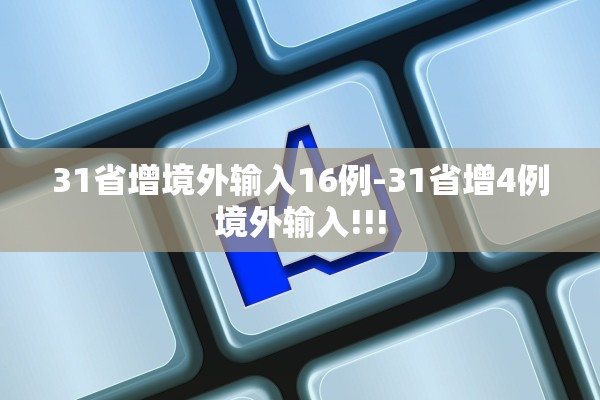 31省增境外输入16例-31省增4例境外输入!!!