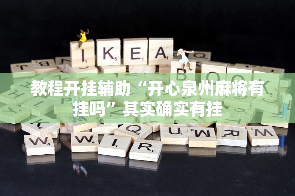 教程开挂辅助“开心泉州麻将有挂吗	”其实确实有挂