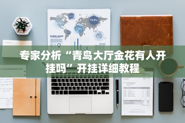 专家分析“青鸟大厅金花有人开挂吗	”开挂详细教程