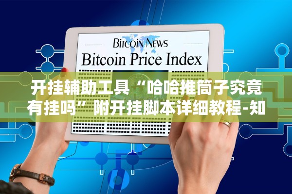 开挂辅助工具“哈哈推筒子究竟有挂吗	”附开挂脚本详细教程-知乎