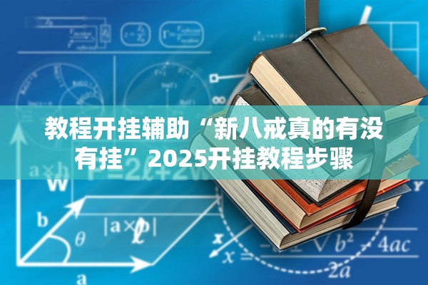 教程开挂辅助“新八戒真的有没有挂”2025开挂教程步骤