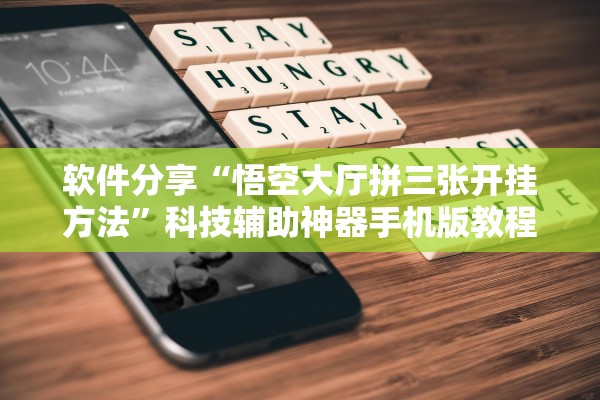 软件分享“悟空大厅拼三张开挂方法	”科技辅助神器手机版教程