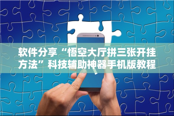 软件分享“悟空大厅拼三张开挂方法	”科技辅助神器手机版教程