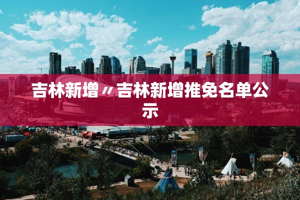 吉林新增〃吉林新增推免名单公示