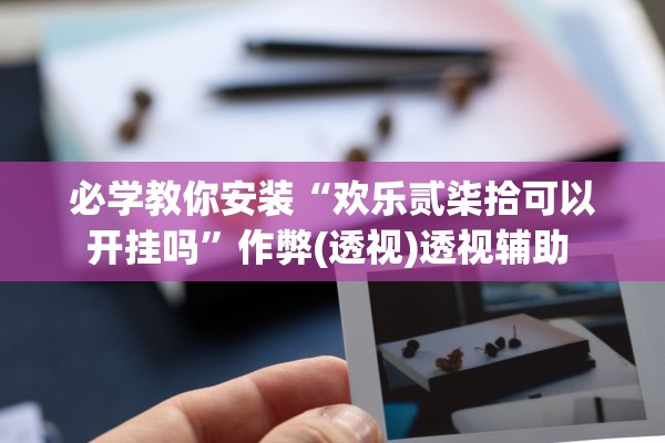 必学教你安装“欢乐贰柒拾可以开挂吗”作弊(透视)透视辅助 