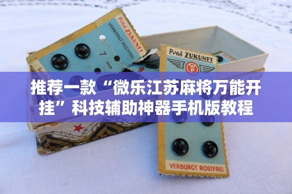 推荐一款“微乐江苏麻将万能开挂”科技辅助神器手机版教程