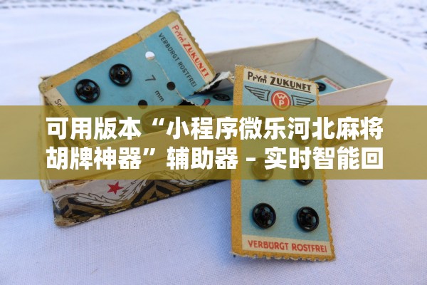 可用版本“小程序微乐河北麻将胡牌神器”辅助器 – 实时智能回复