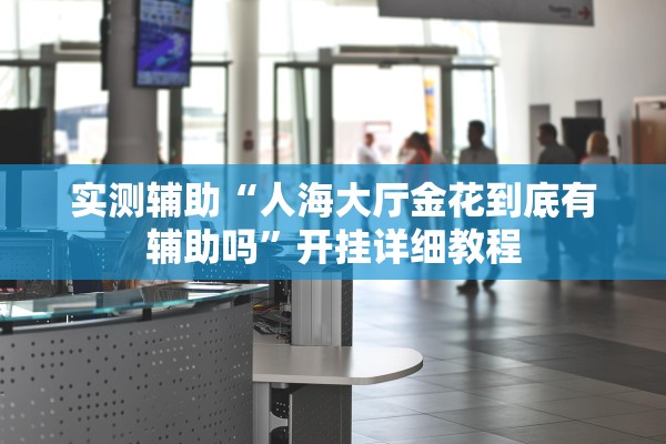 实测辅助“人海大厅金花到底有辅助吗	”开挂详细教程
