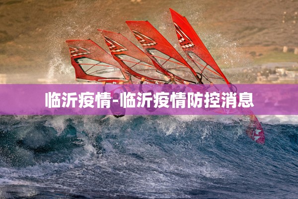 临沂疫情-临沂疫情防控消息