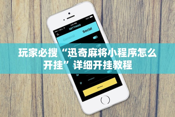 玩家必搜“迅奇麻将小程序怎么开挂”详细开挂教程