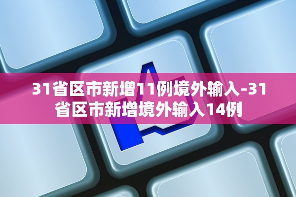 31省区市新增11例境外输入-31省区市新增境外输入14例