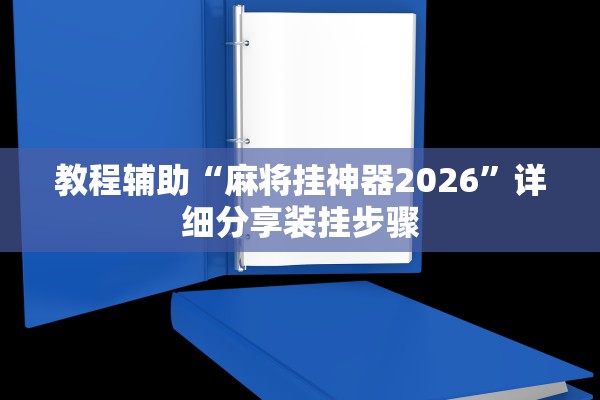 教程辅助“麻将挂神器2026”详细分享装挂步骤