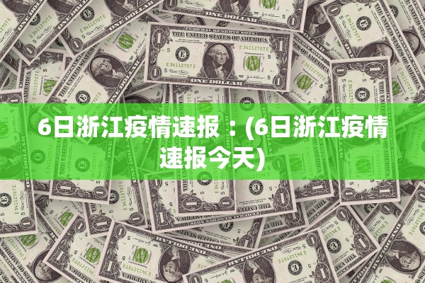 6日浙江疫情速报︰(6日浙江疫情速报今天)