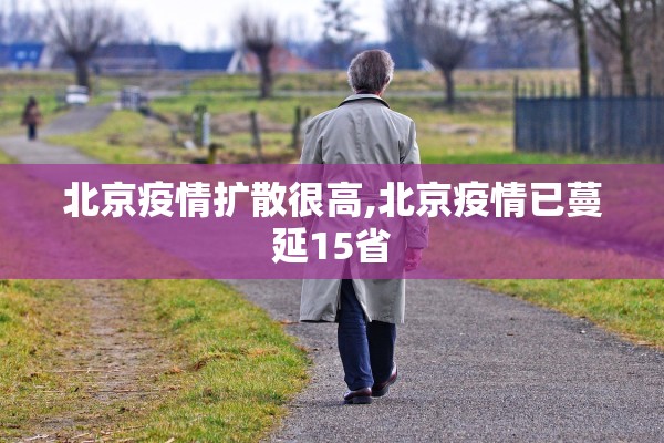 北京疫情扩散很高,北京疫情已蔓延15省