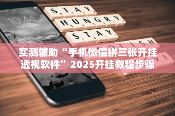 实测辅助“手机微信拼三张开挂透视软件”2025开挂教程步骤