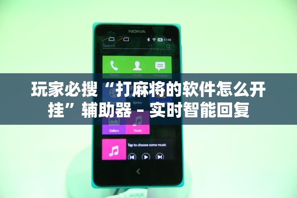 玩家必搜“打麻将的软件怎么开挂”辅助器 – 实时智能回复