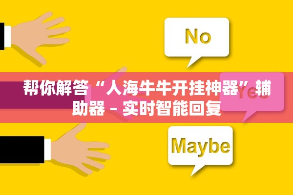 帮你解答“人海牛牛开挂神器”辅助器 – 实时智能回复