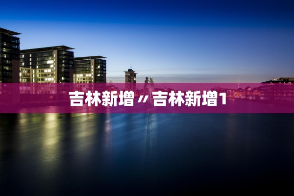 吉林新增〃吉林新增1