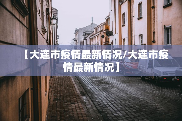 【大连市疫情最新情况/大连市疫情最新情况】