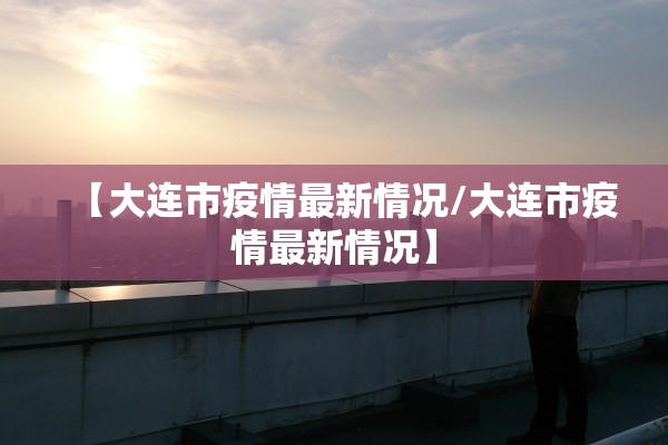 【大连市疫情最新情况/大连市疫情最新情况】