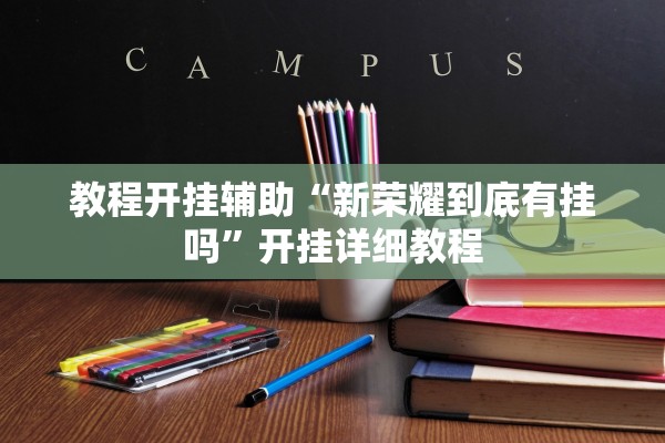 教程开挂辅助“新荣耀到底有挂吗”开挂详细教程