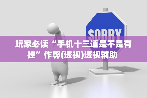 玩家必读“手机十三道是不是有挂”作弊(透视)透视辅助 