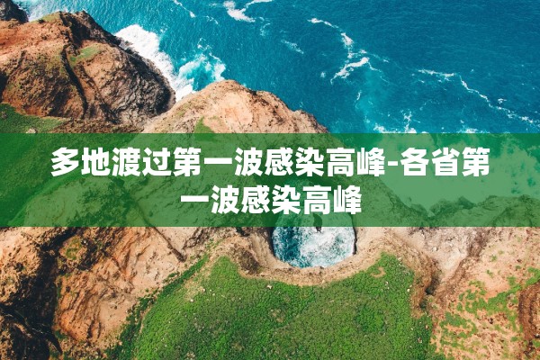 多地渡过第一波感染高峰-各省第一波感染高峰