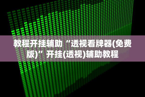 教程开挂辅助“透视看牌器(免费版)”开挂(透视)辅助教程