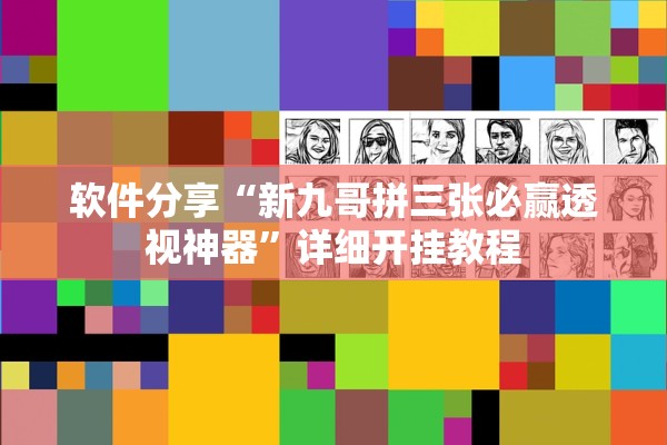 软件分享“新九哥拼三张必赢透视神器”详细开挂教程