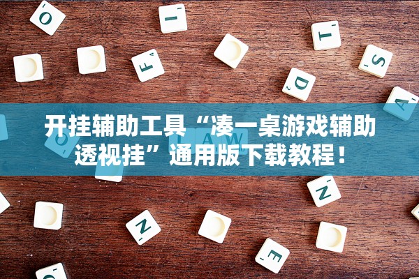 开挂辅助工具“凑一桌游戏辅助透视挂”通用版下载教程！