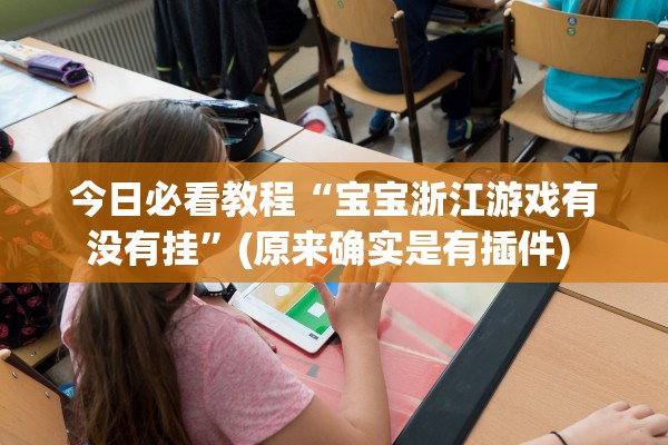今日必看教程“宝宝浙江游戏有没有挂”(原来确实是有插件) 