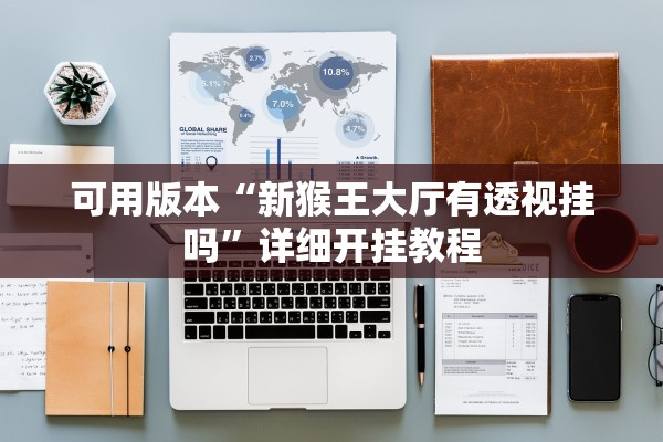 可用版本“新猴王大厅有透视挂吗	”详细开挂教程