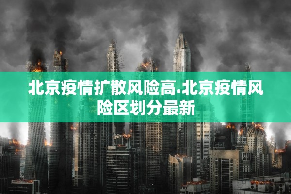 北京疫情扩散风险高.北京疫情风险区划分最新