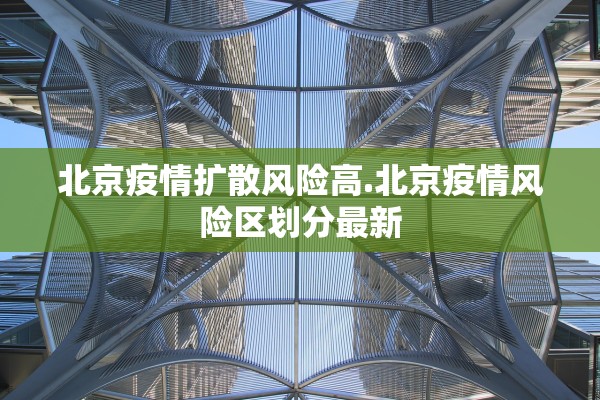 北京疫情扩散风险高.北京疫情风险区划分最新