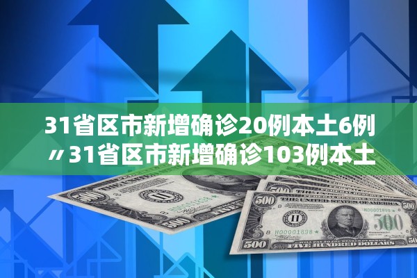 31省区市新增确诊20例本土6例〃31省区市新增确诊103例本土88例