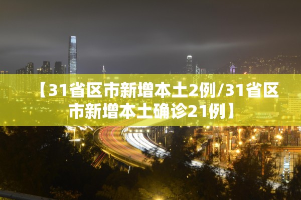 【31省区市新增本土2例/31省区市新增本土确诊21例】