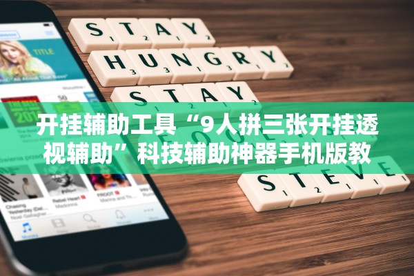 开挂辅助工具“9人拼三张开挂透视辅助	”科技辅助神器手机版教程