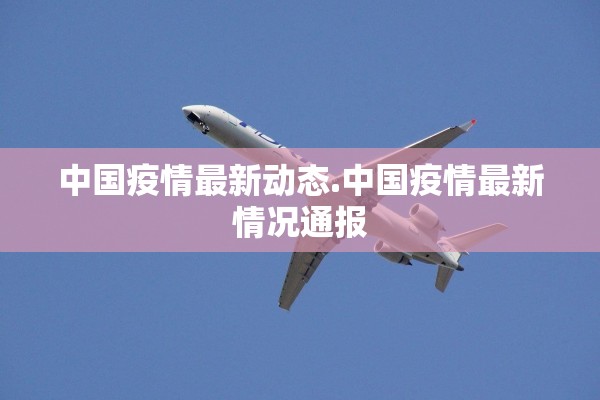 中国疫情最新动态.中国疫情最新情况通报