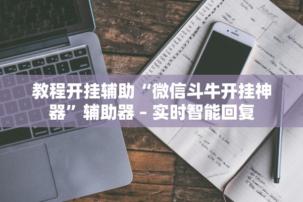 教程开挂辅助“微信斗牛开挂神器”辅助器 – 实时智能回复