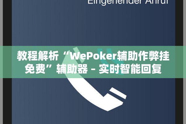 教程解析“WePoker辅助作弊挂免费”辅助器 – 实时智能回复